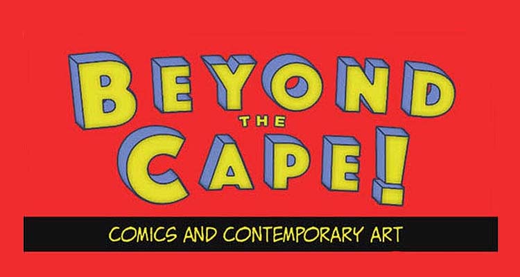Beyond The Cape: Comix Influence Contemporary Artists