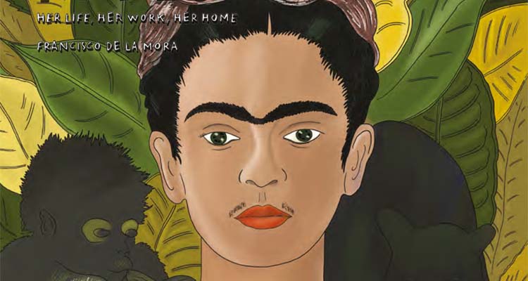 Frida Kahlo: Her Life, Her Work, Her Home