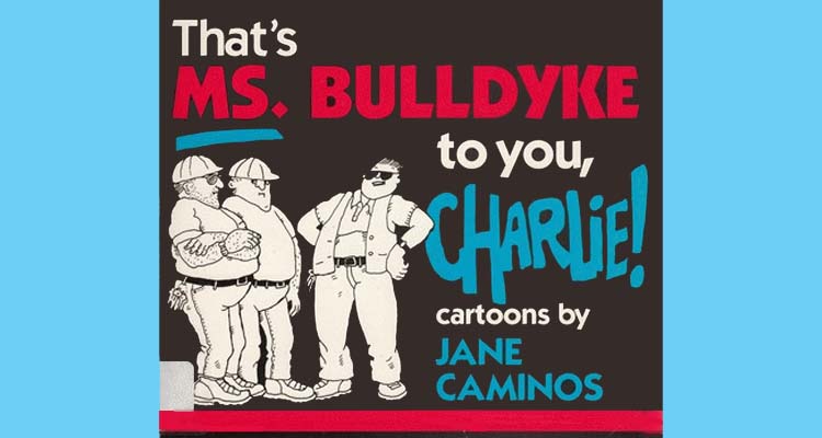 Jane Caminos: That’s Ms Bulldyke To You, Charlie!